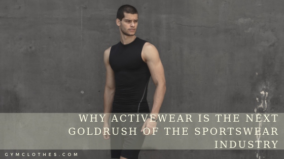 Why Activewear Is The Next Goldrush Of The Sportswear Industry - Gym ...