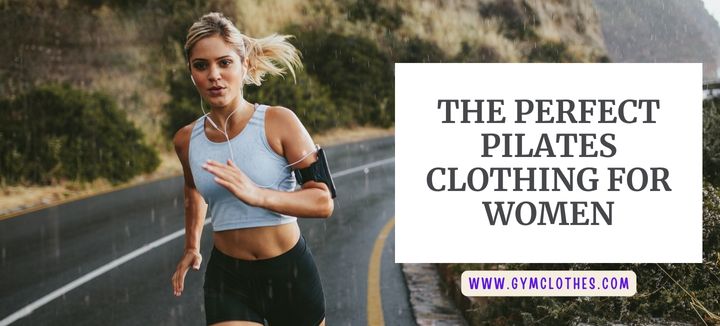 The Perfect Pilates Clothing For Women - Gym Clothes Manufacturer